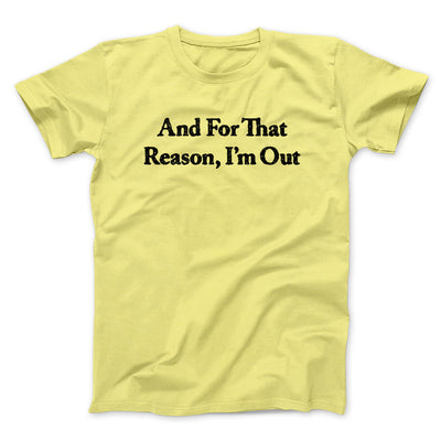 And For That Reason I’m Out Men/Unisex T-Shirt Cornsilk | Funny Shirt from Famous In Real Life