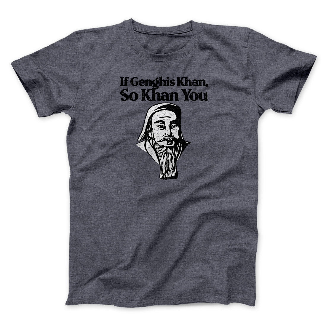 If Genghis Khan So Khan You Men/Unisex T-Shirt Dark Heather | Funny Shirt from Famous In Real Life