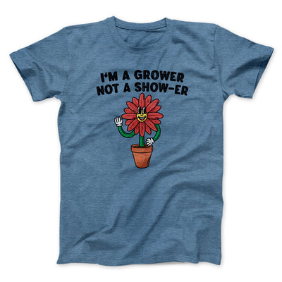 I’m A Grower Not A Show-Er Men/Unisex T-Shirt Heather Indigo | Funny Shirt from Famous In Real Life