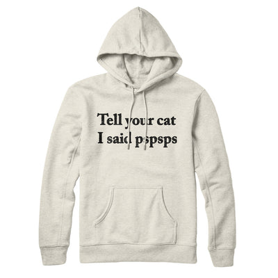 Tell Your Cat I Said Pspsp Hoodie Heather Oatmeal | Funny Shirt from Famous In Real Life