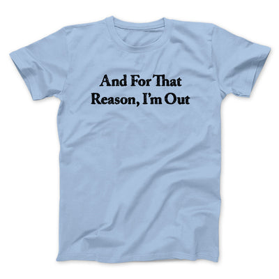 And For That Reason I’m Out Men/Unisex T-Shirt Light Blue | Funny Shirt from Famous In Real Life