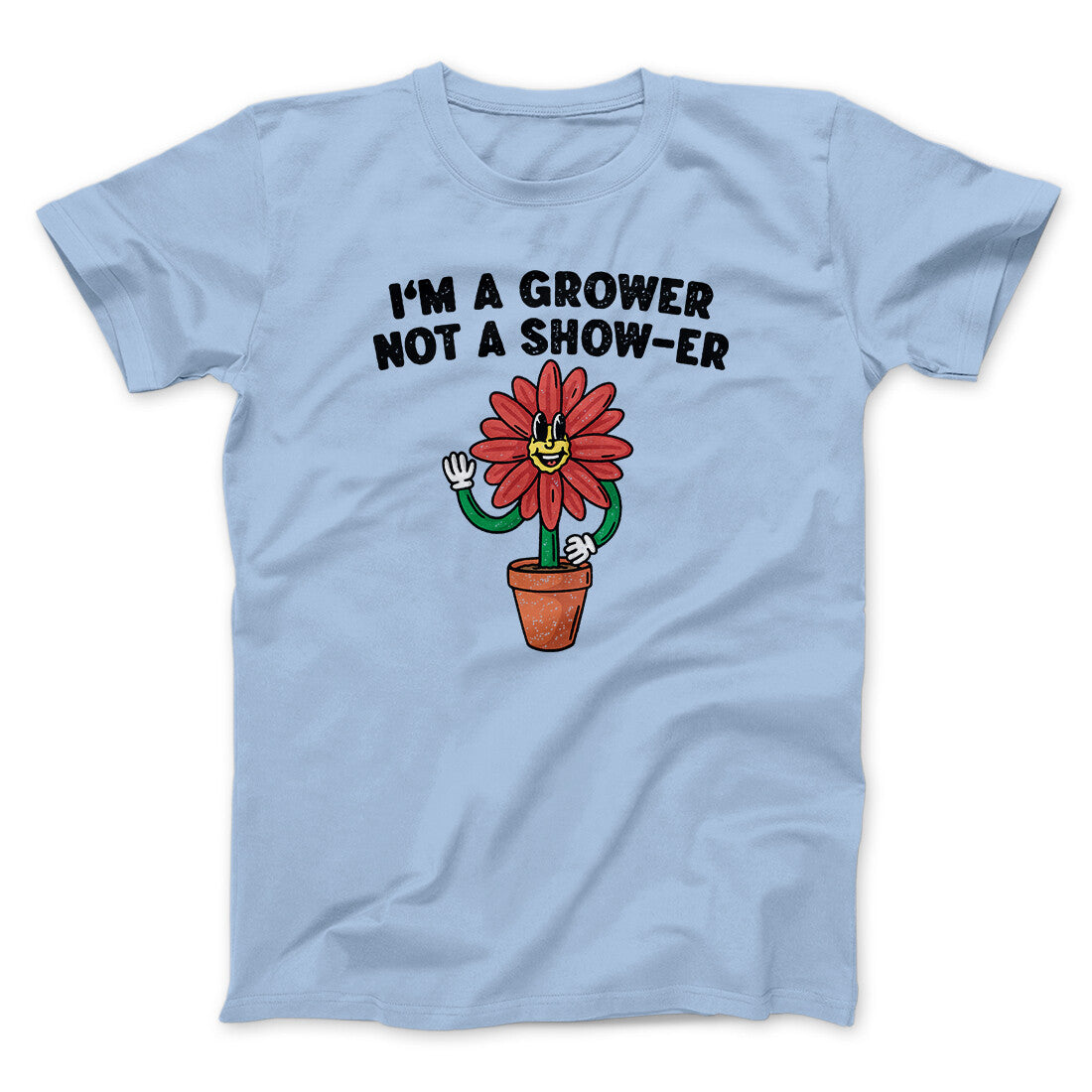 I’m A Grower Not A Show-Er Men/Unisex T-Shirt Light Blue | Funny Shirt from Famous In Real Life