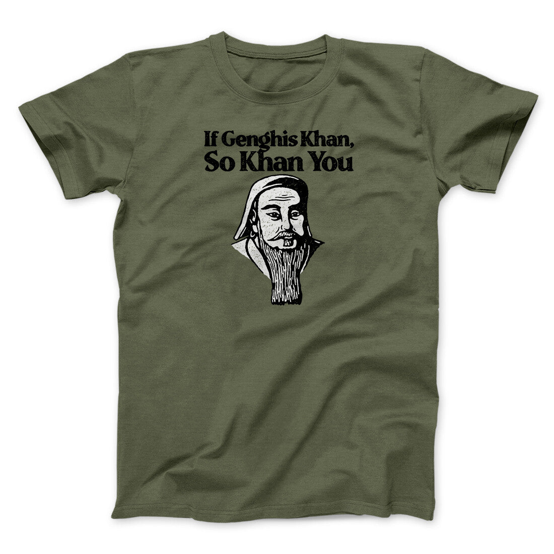 If Genghis Khan So Khan You Men/Unisex T-Shirt Military Green | Funny Shirt from Famous In Real Life