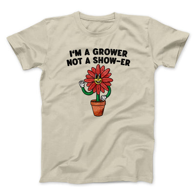 I’m A Grower Not A Show-Er Men/Unisex T-Shirt Sand | Funny Shirt from Famous In Real Life