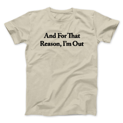 And For That Reason I’m Out Men/Unisex T-Shirt Sand | Funny Shirt from Famous In Real Life