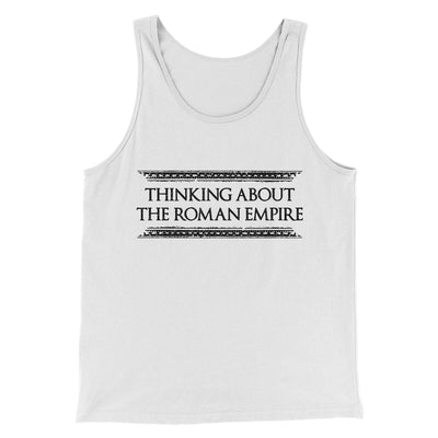 Thinking About The Roman Empire Men/Unisex Tank Top White | Funny Shirt from Famous In Real Life