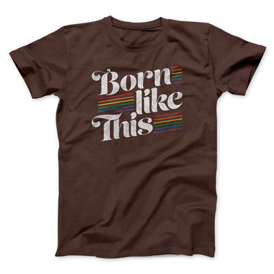Born Like This Men/Unisex T-Shirt Brown | Funny Shirt from Famous In Real Life