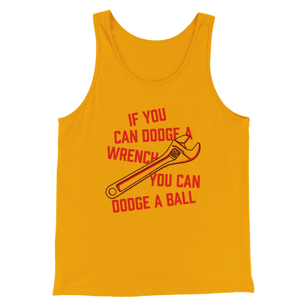 If You Can Dodge A Wrench You Can Dodge A Ball Funny Movie Men/Unisex Tank Top Gold | Funny Shirt from Famous In Real Life