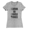 I Drink and I Know Things Women's T-Shirt Heather Grey | Funny Shirt from Famous In Real Life