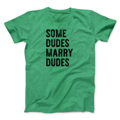 Some Dudes Marry Dudes Men/Unisex T-Shirt Heather Kelly | Funny Shirt from Famous In Real Life