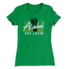 Alcohol You Later Women's T-Shirt Kelly Green | Funny Shirt from Famous In Real Life