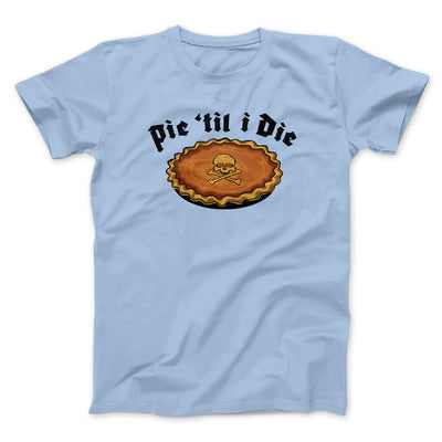 Pie Til I Die Funny Thanksgiving Men/Unisex T-Shirt Baby Blue | Funny Shirt from Famous In Real Life