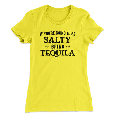 If You're Going To Be Salty, Bring Tequila Women's T-Shirt Banana Cream | Funny Shirt from Famous In Real Life