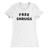 Free Shrugs Funny Women's T-Shirt White | Funny Shirt from Famous In Real Life