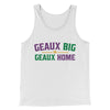 Geaux Big or Geaux Home Men/Unisex Tank Top White | Funny Shirt from Famous In Real Life