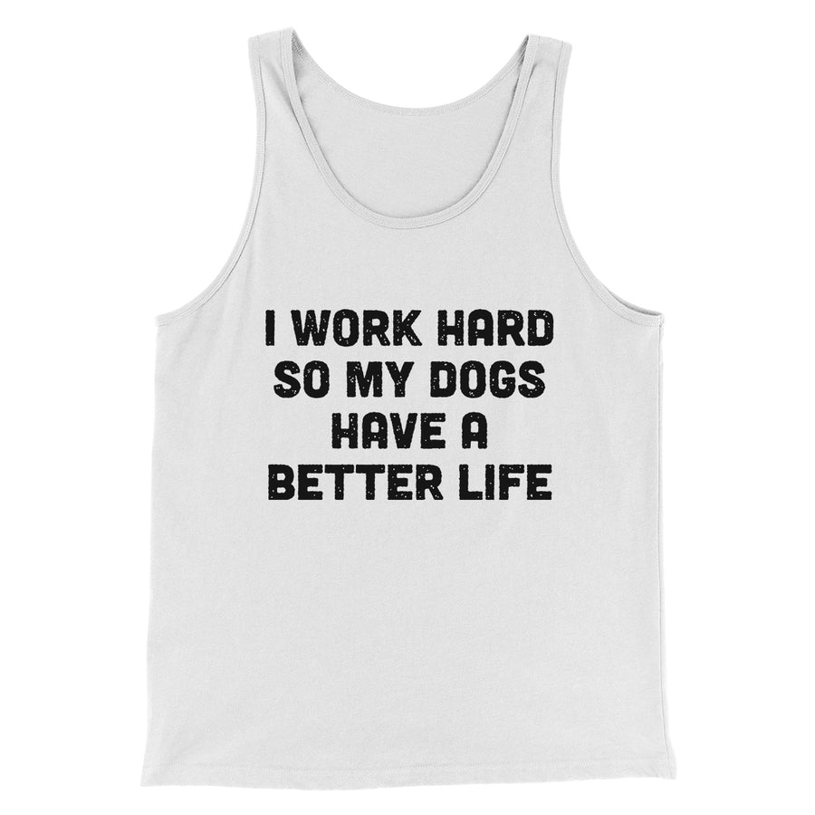 I Work Hard So My Dogs Have A Better Life Funny Men/Unisex Tank Top | Funny Shirt from Famous In Real Life