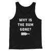 Why Is The Rum Gone Men/Unisex Tank Top Black | Funny Shirt from Famous In Real Life