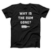 Why Is The Rum Gone Men/Unisex T-Shirt Black | Funny Shirt from Famous In Real Life