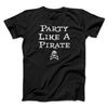 Party Like A Pirate Men/Unisex T-Shirt Black | Funny Shirt from Famous In Real Life
