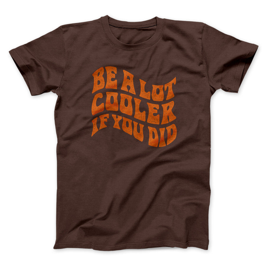 Be A Lot Cooler If You Did Funny Movie Men/Unisex T-Shirt | Funny Shirt from Famous In Real Life