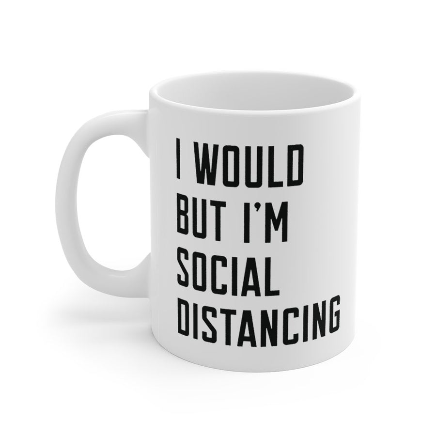I Would But I'm Social Distancing Coffee Mug | Funny Shirt from Famous In Real Life