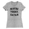 Maybe Today Satan Funny Women's T-Shirt Heather Grey | Funny Shirt from Famous In Real Life