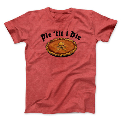 Pie Til I Die Funny Thanksgiving Men/Unisex T-Shirt Heather Red | Funny Shirt from Famous In Real Life