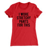 I Wore Stretchy Pants For This Funny Thanksgiving Women's T-Shirt Red | Funny Shirt from Famous In Real Life