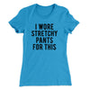 I Wore Stretchy Pants For This Funny Thanksgiving Women's T-Shirt Turquoise | Funny Shirt from Famous In Real Life