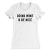 Drink Wine And Be Nice Women's T-Shirt White | Funny Shirt from Famous In Real Life