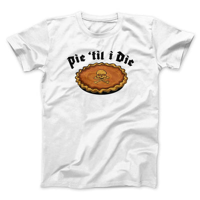 Pie Til I Die Funny Thanksgiving Men/Unisex T-Shirt White | Funny Shirt from Famous In Real Life