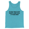 If Golf Was Easy They’d Call It Your Mom Men/Unisex Tank Top Aqua Triblend | Funny Shirt from Famous In Real Life