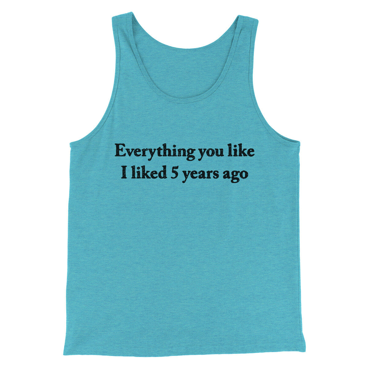 Everything You Like I Liked 5 Years Ago Men/Unisex Tank Top | Funny Shirt from Famous In Real Life