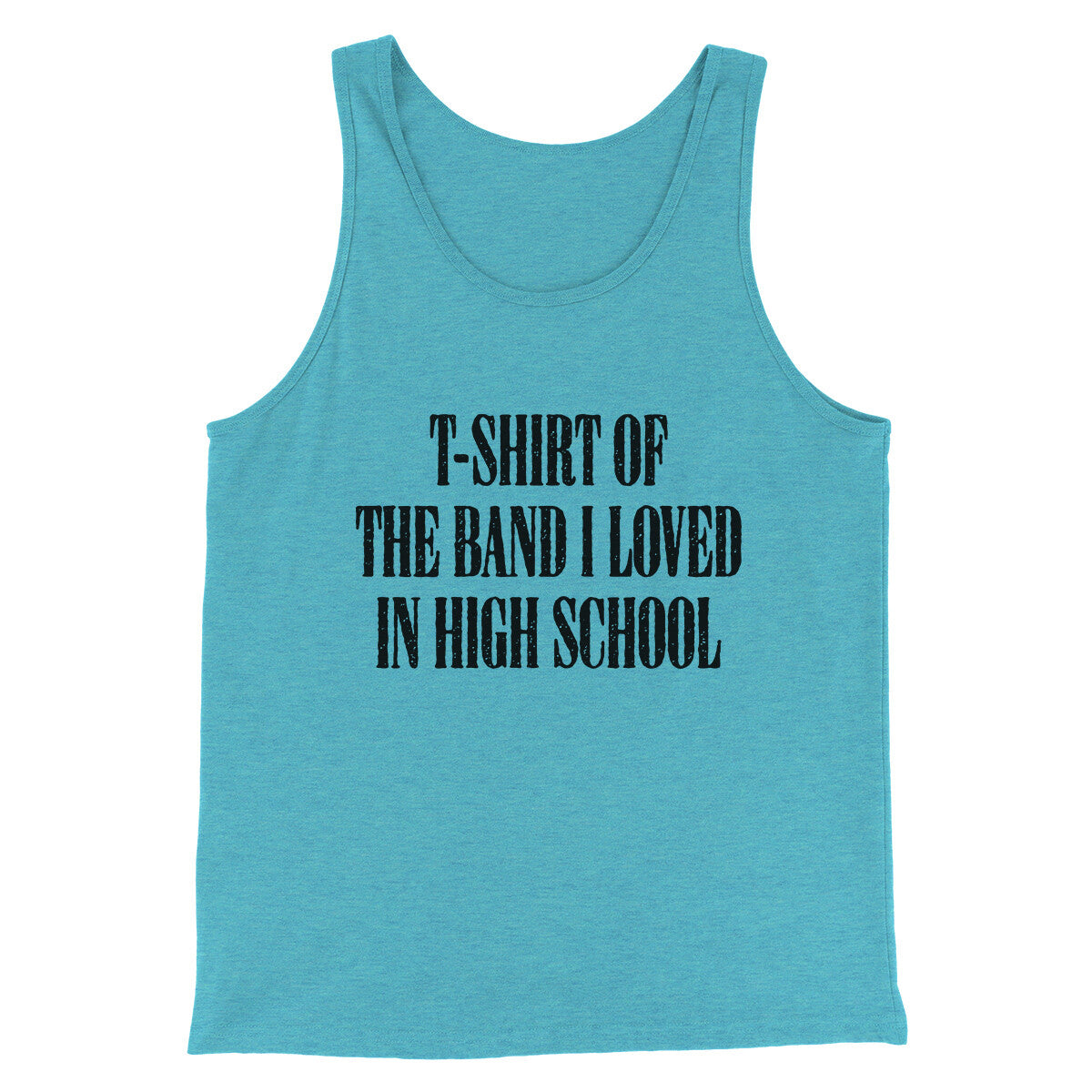 T-Shirt Of The Band I Loved In High School Men/Unisex Tank Top | Funny Shirt from Famous In Real Life
