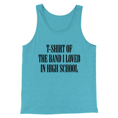 T-Shirt Of The Band I Loved In High School Men/Unisex Tank Top Aqua Triblend | Funny Shirt from Famous In Real Life