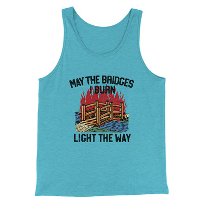 May The Bridges I Burn Light The Way Men/Unisex Tank Top Aqua Triblend | Funny Shirt from Famous In Real Life