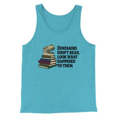 Dinosaurs Didn’t Read, Look What Happened To Them Men/Unisex Tank Top Aqua Triblend | Funny Shirt from Famous In Real Life