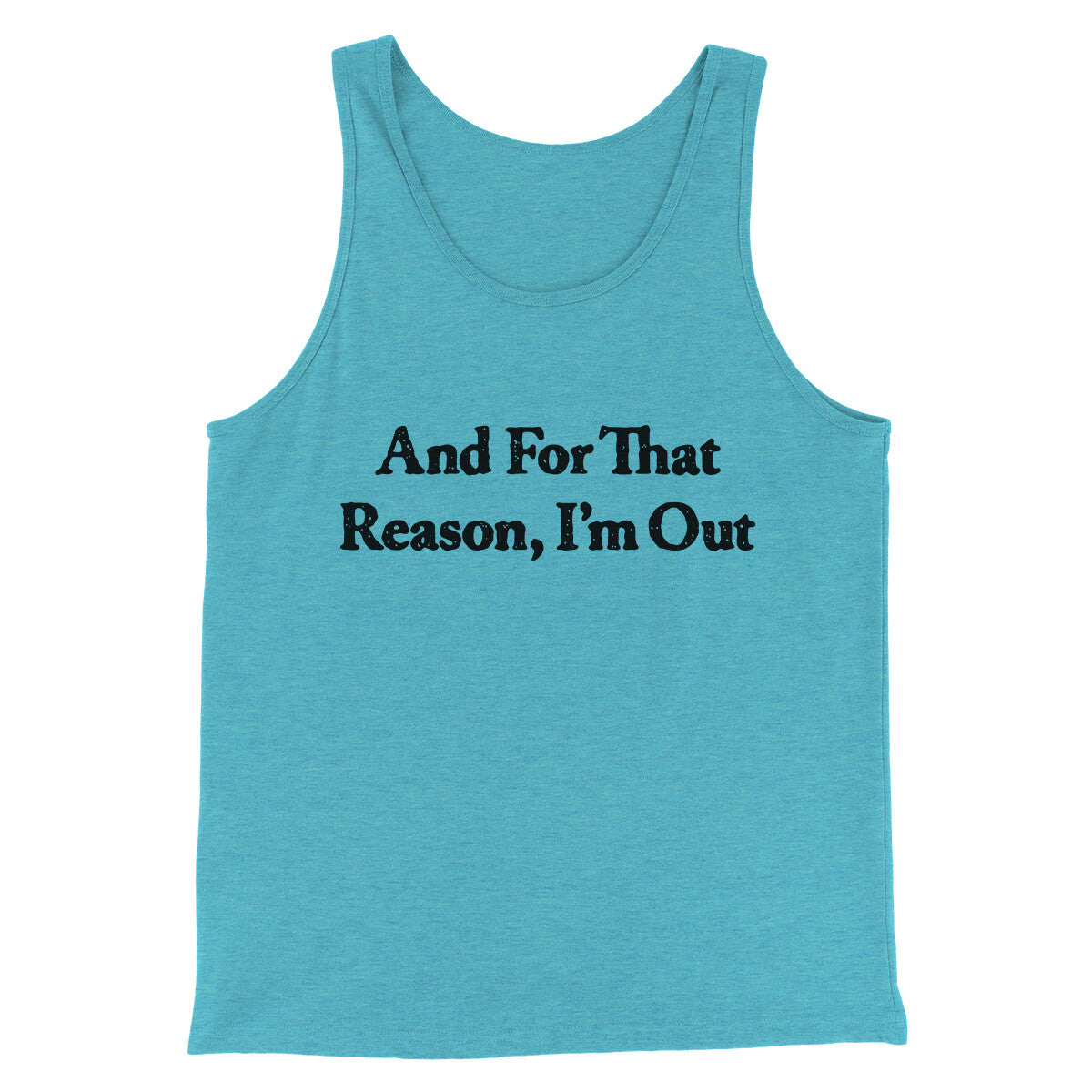 And For That Reason I’m Out Men/Unisex Tank Top | Funny Shirt from Famous In Real Life