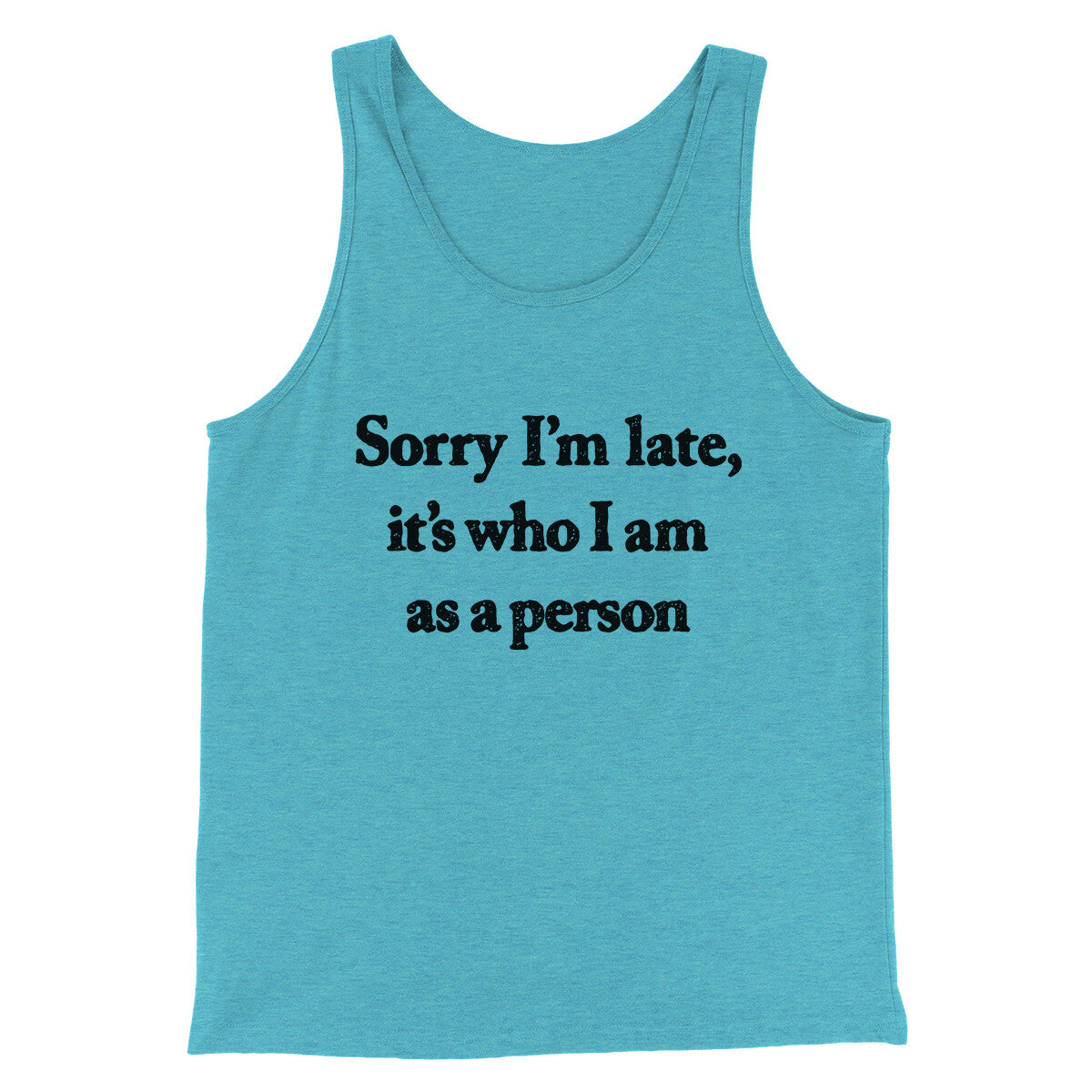 Sorry Im Late Its Who I Am As A Person Men/Unisex Tank Top | Funny Shirt from Famous In Real Life