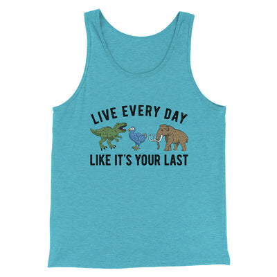 Live Every Day Like It’s Your Last Men/Unisex Tank Top Aqua Triblend | Funny Shirt from Famous In Real Life