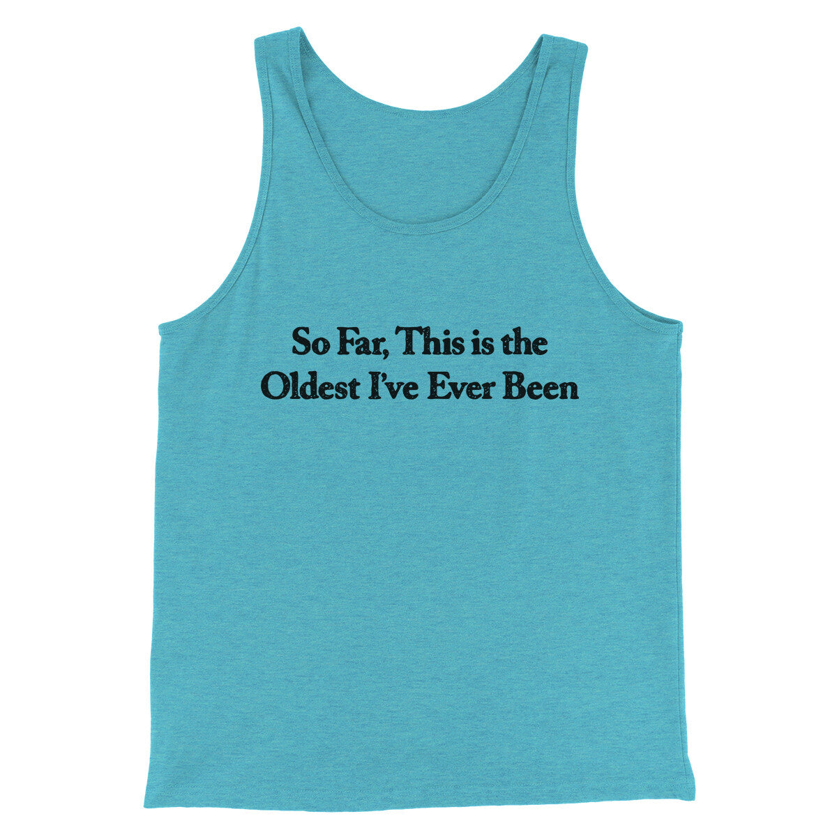 So Far This Is The Oldest I’ve Ever Been Men/Unisex Tank Top | Funny Shirt from Famous In Real Life