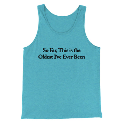 So Far This Is The Oldest I’ve Ever Been Men/Unisex Tank Top Aqua Triblend | Funny Shirt from Famous In Real Life