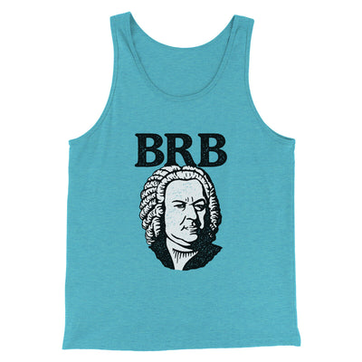 Bach - Brb Men/Unisex Tank Top Aqua Triblend | Funny Shirt from Famous In Real Life