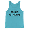 Drag Is Not A Crime Men/Unisex Tank Top Aqua Triblend | Funny Shirt from Famous In Real Life