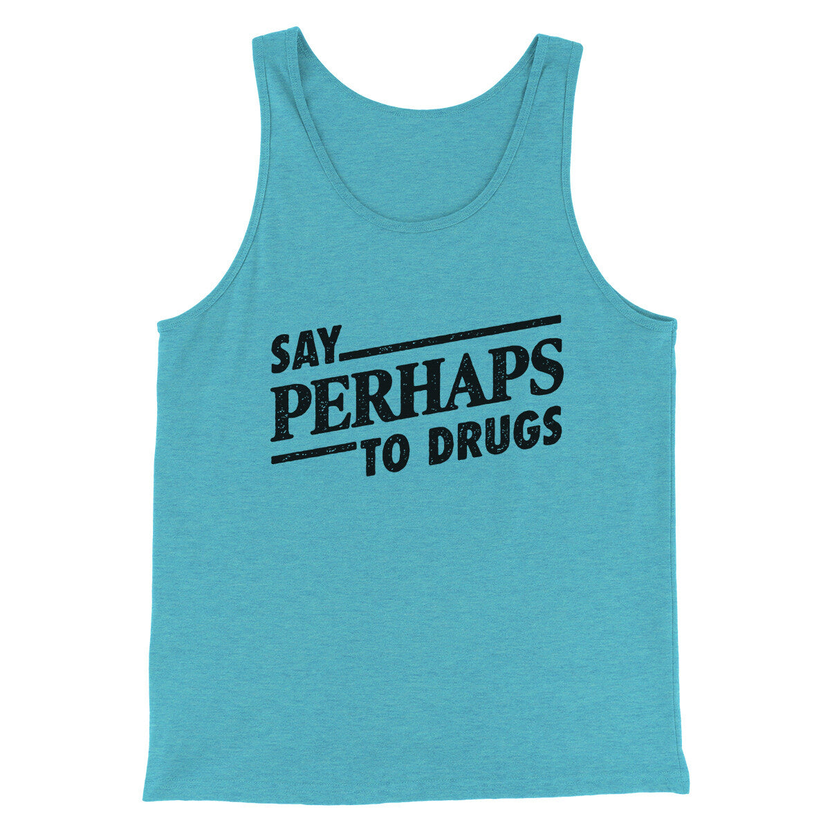 Say Perhaps To Drugs Men/Unisex Tank Top | Funny Shirt from Famous In Real Life