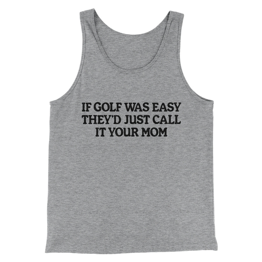 If Golf Was Easy They’d Call It Your Mom Men/Unisex Tank Top | Funny Shirt from Famous In Real Life