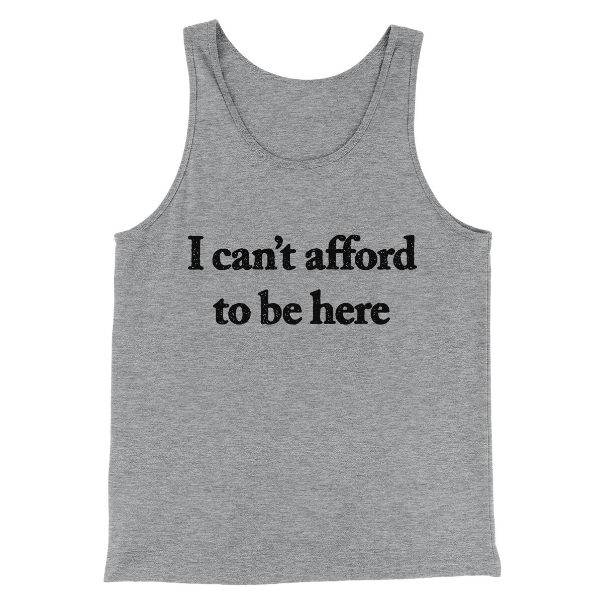 I Can’t Afford To Be Here Men/Unisex Tank Top Athletic Heather | Funny Shirt from Famous In Real Life