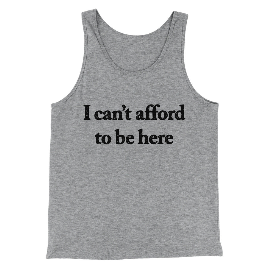 I Can’t Afford To Be Here Men/Unisex Tank Top Athletic Heather | Funny Shirt from Famous In Real Life