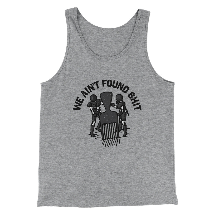 We Ain’t Found Shit Men/Unisex Tank Top | Funny Shirt from Famous In Real Life