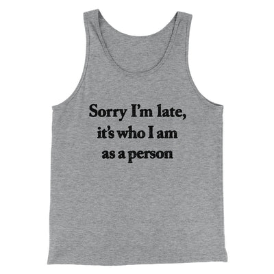 Sorry Im Late Its Who I Am As A Person Men/Unisex Tank Top Athletic Heather | Funny Shirt from Famous In Real Life